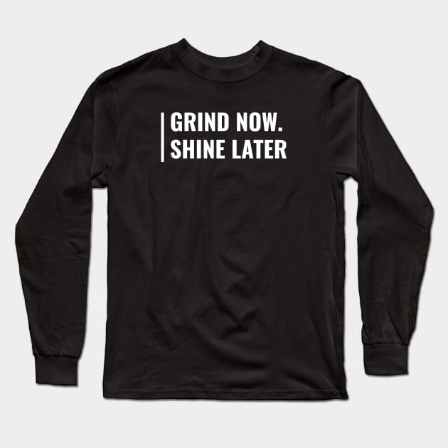 Grind Now and Shine Later. Cool Grind Quote Hustle Design Long Sleeve T-Shirt by kamodan